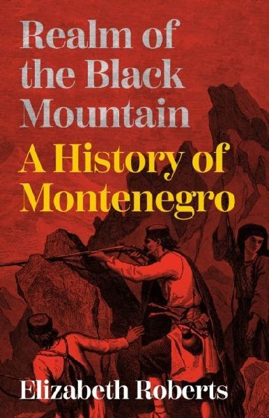 Realm of the Black Mountain: A History of Montenegro