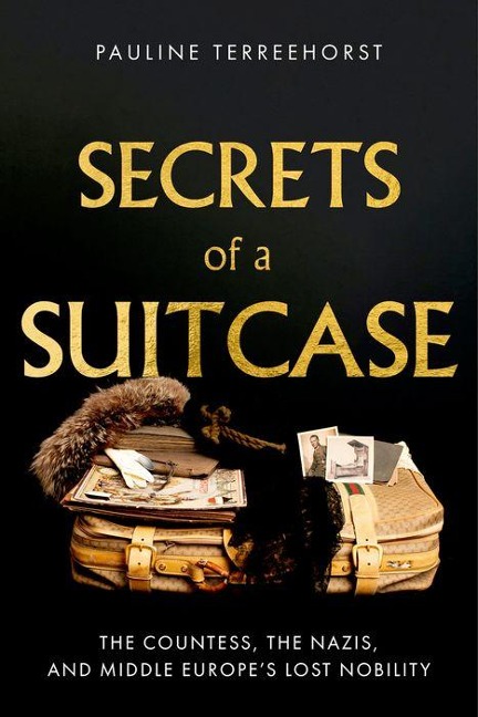 Secrets of a Suitcase: The Countess, the Nazis, and Middle Europes Lost Nobility