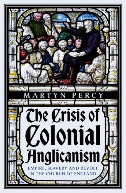 The Crisis of Colonial Anglicanism: Empire, Slavery and Revolt in the Church of England