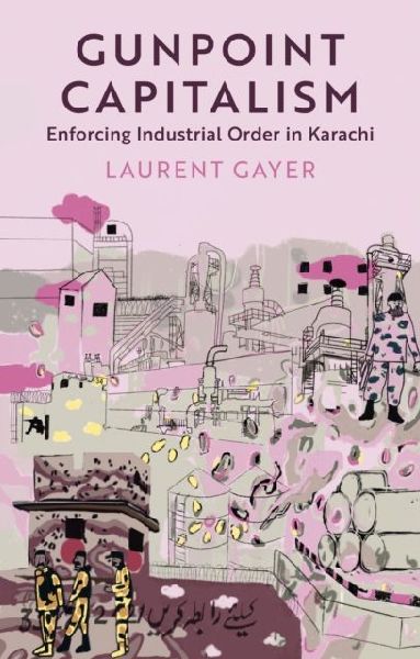 Gunpoint Capitalism: Enforcing Industrial Order in Karachi