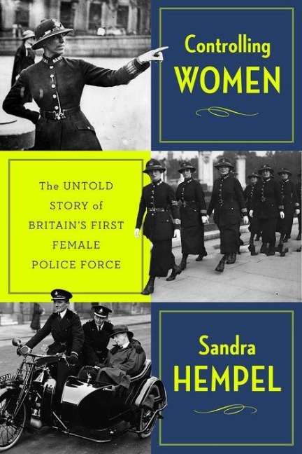 Controlling Women: The Untold Story of Britains First Female Police Force