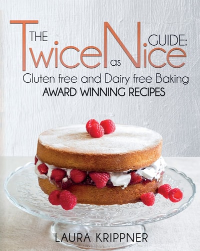 The Twice as Nice Guide Gluten Free and Dairy Free Baking: Award Winning Recipes