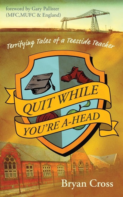 Quit While Youre A-Head: Terrifying Tales of a Teesside Teacher