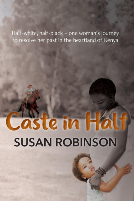 Caste in Half: Half-white, half-black - one womans journey to resolve her past in the heartland of Kenya