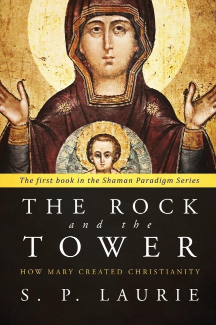 The Rock and the Tower: How Mary created Christianity