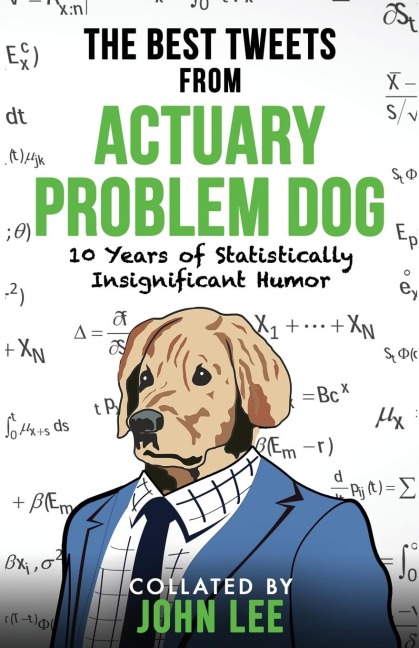The Best Tweets from Actuary Problem Dog: 10 Years of Statistically Insignificant Humor