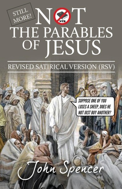 Still More Not the Parables of Jesus: Revised Satirical Version