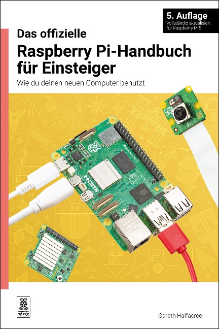 Das Offizielle Raspberry Pi-Handbuch Für Einsteiger, 5. Auflage: Wie Du Deinen Neuen Computer Benutzt