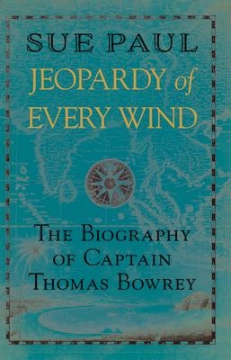 Jeopardy of Every Wind: The Biography of Captain Thomas Bowrey