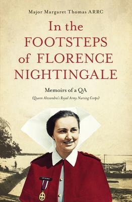 In the Footsteps of Florence Nightingale: Memoirs of a QA (Queen Alexandras Royal Army Nursing Corps)