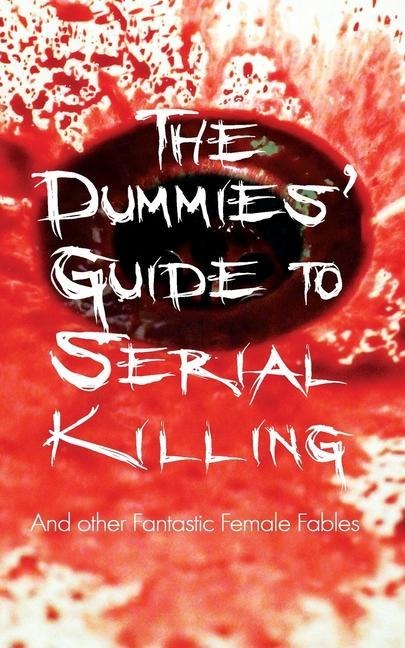 The Dummies Guide to Serial Killing: and other Fantastic Female Fables
