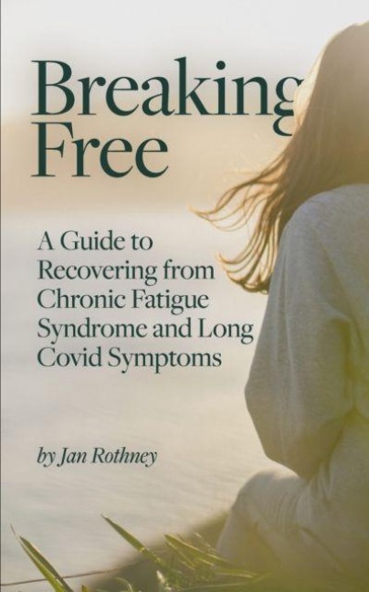 Breaking Free: A Guide to Recovering from Chronic Fatigue Syndrome & Long Covid Symptoms