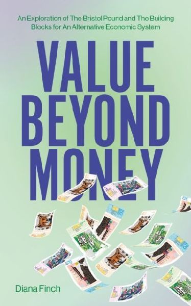 Value Beyond Money: An Exploration of The Bristol Pound and The Building Blocks for An Alternative Economic System