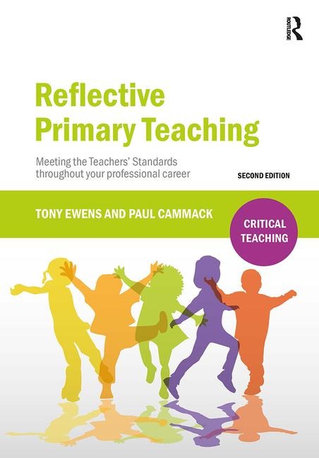 Reflective Primary Teaching: Meeting the Teachers' Standards Throughout Your Professional Career