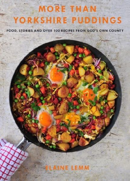 More Than Yorkshire Pudding: Food, Stories And Over 100 Recipes From Gods Own Country