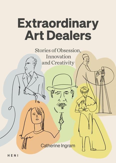 Extraordinary Art Dealers: Stories of Obsession, Innovation and Creativity