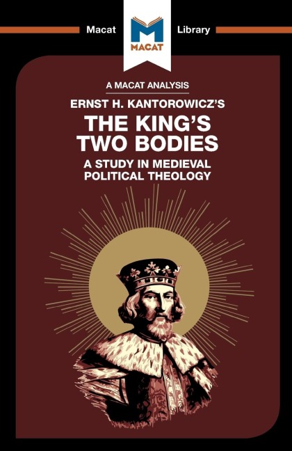 An Analysis of Ernst H. Kantorwiczs The Kings Two Bodies: A Study in Medieval Political Theology