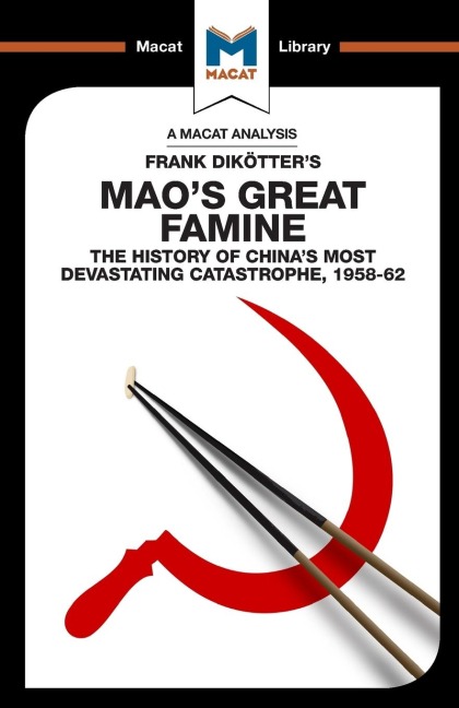 An Analysis of Frank Dikotters Maos Great Famine: The History of Chinas Most Devestating Catastrophe 1958-62