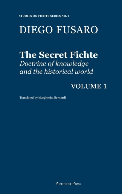 The Secret Fichte: Doctrine of knowledge and the historical world Vol. 1