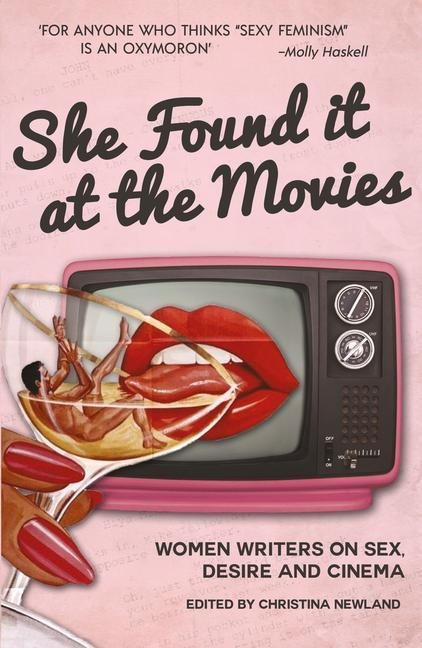 She Found It at the Movies Women Writers on Sex, Desire and Cinema