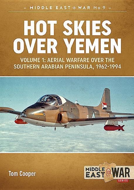 Hot Skies Over Yemen: Aerial Warfare Over the Southern Arabian Peninsula Volume 1: 1962-1994