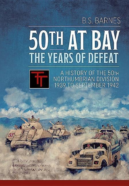 50th at Bay - The Years of Defeat: A History of the 50th Northumbrian Division 1939 to September 1942