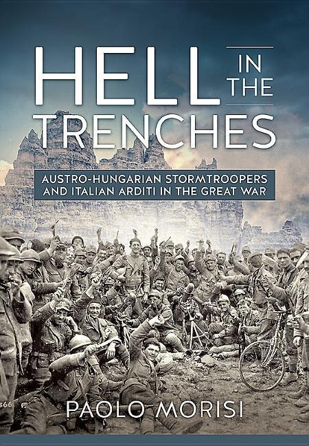 Hell in the Trenches: Austro-Hungarian Stormtroopers and Italian Arditi in the Great War