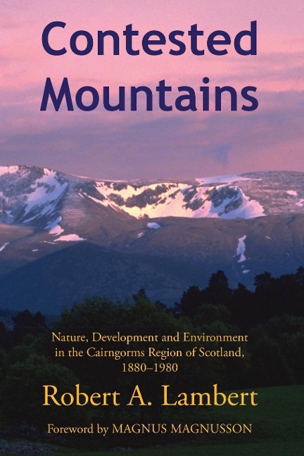 Contested Mountains: Nature, Development and Environment in the Cairngorms Region of Scotland, 1880-1980