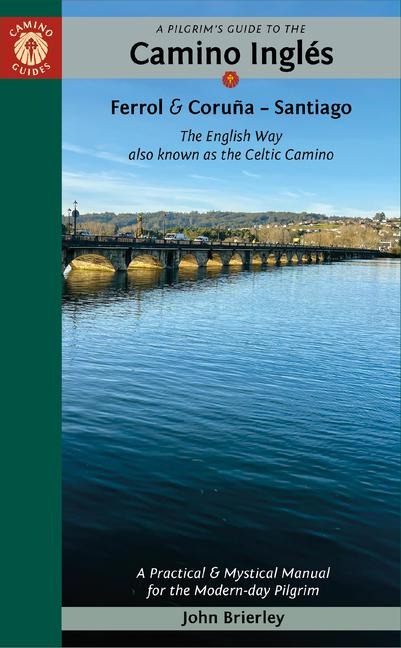 A Pilgrims Guide to the Camino Inglés: The English Way Also Known as the Celtic Camino: Ferrol & Coruña -- Santiago