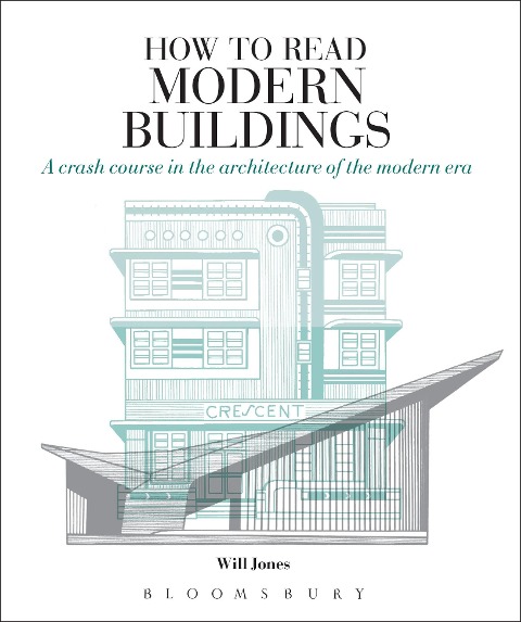 How to Read Modern Buildings: A Crash Course in the Architecture of the Modern Era