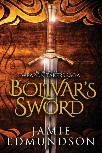 Bolivars Sword: Book Two of The Weapon Takers Saga