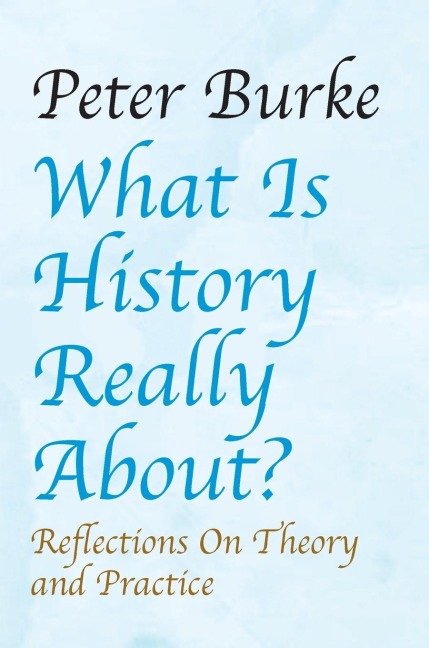 What Is History Really About?: Reflections on Theory and Practicereflections on Theory and Practice