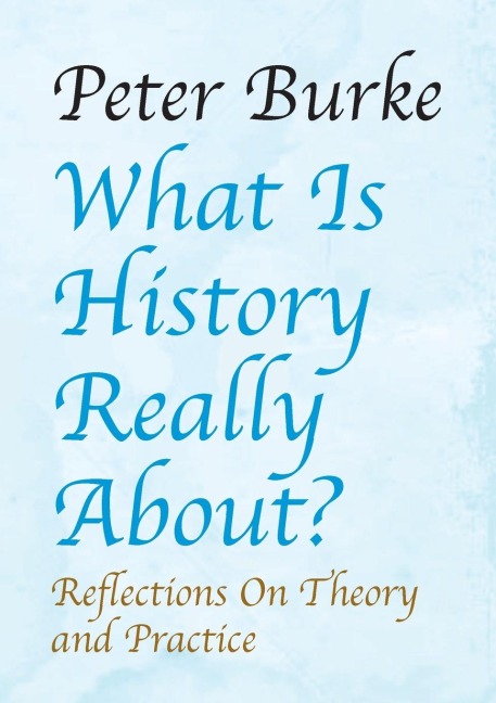 What Is History Really About?: Reflections on Theory and Practicereflections on Theory and Practice