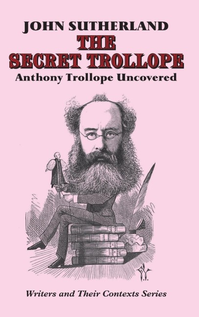 The Secret Trollope: Anthony Trollope Uncovered