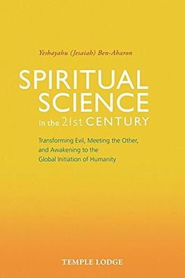 Spiritual Science in the 21st Century: Transforming Evil, Meeting the Other, and Awakening to the Global Initiation of Humanity
