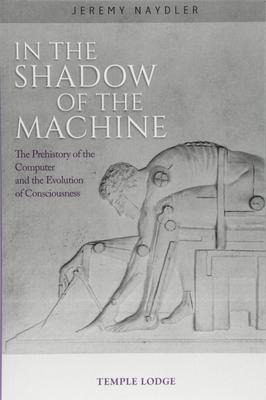 In The Shadow of the Machine: The Prehistory of the Computer and the Evolution of Consciousness