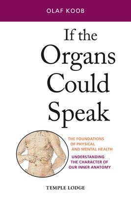 If the Organs Could Speak: The Foundations of Physical and Mental Health - Understanding the Character of our Inner Anatomy