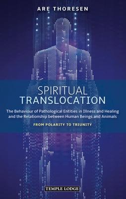Spiritual Translocation: The Behaviour of Pathological Entities in Illness and Healing and the Relationship between Human Beings and Animals - From Polarity to Triunity