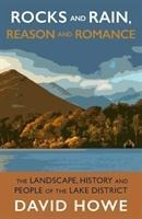 Rocks and Rain, Reason and Romance: The Landscape, History and People of the Lake District