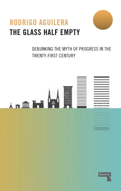 The Glass Half-Empty: Debunking the Myth of Progress in the Twenty-First Century