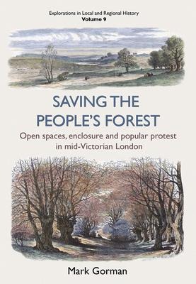 Saving the Peoples Forest: Open spaces, enclosure and popular protest in mid-Victorian London