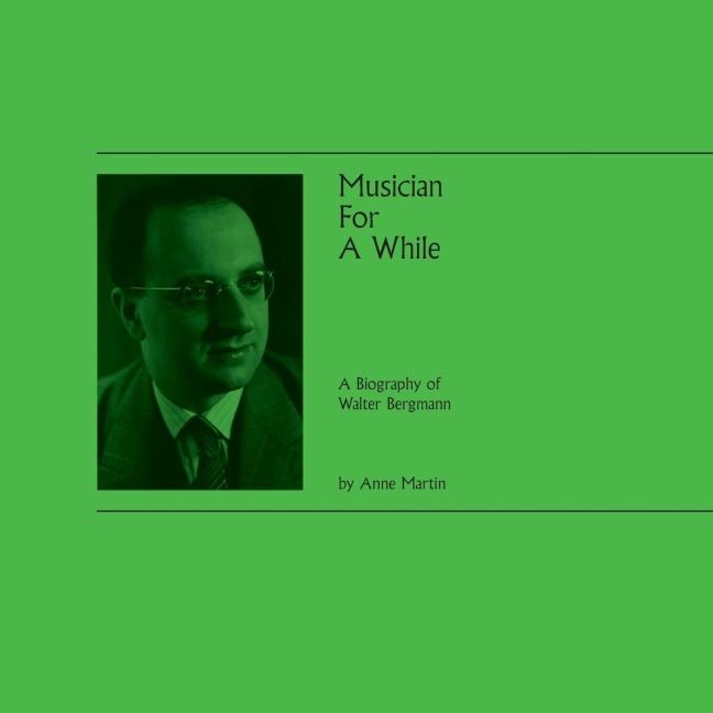 Musician  For A While: A Biography of Walter Bergmann