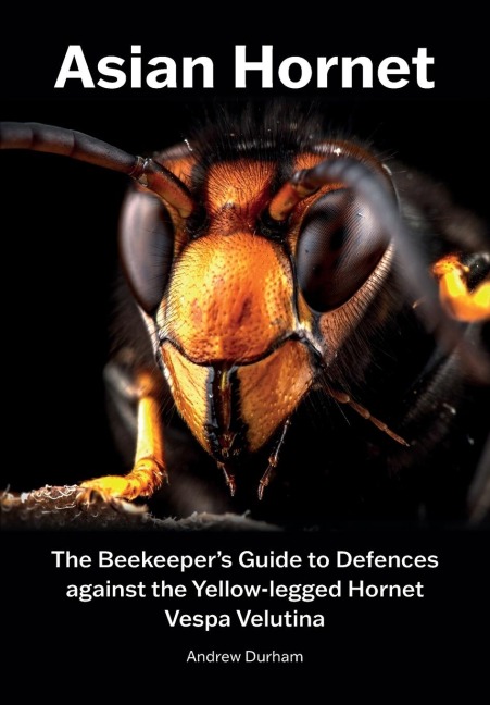 Asian Hornet The Beekeepers Guide to Defences against the Yellow-legged Hornet Vespa Velutina