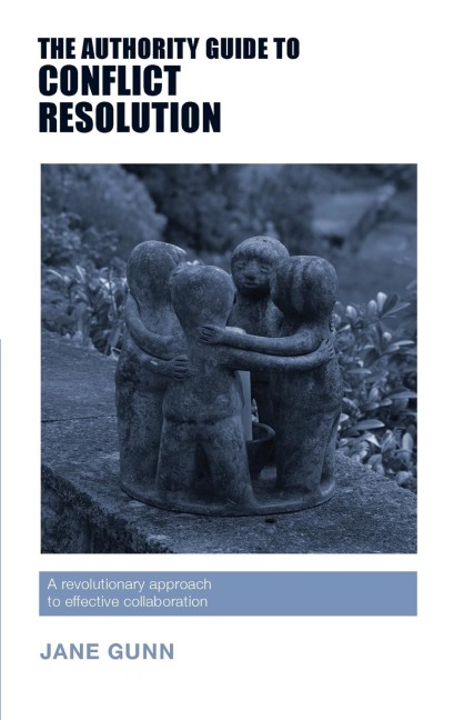 The Authority Guide to Conflict Resolution: A revolutionary approach to effective collaboration