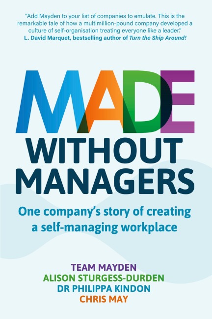 Made Without Managers: One companys story of creating a self-managing workplace