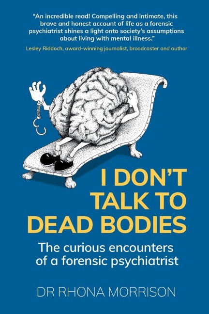 I Dont Talk to Dead Bodies: The Curious Encounters of a Forensic Psychiatrist