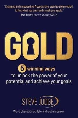 Gold: Five winning ways to unlock the power of your potential and achieve your goals
