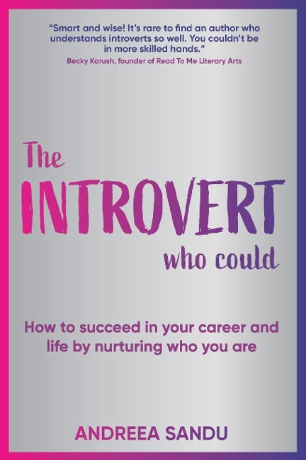 The Introvert Who Could: How to succeed in your career and life by nurturing who you are