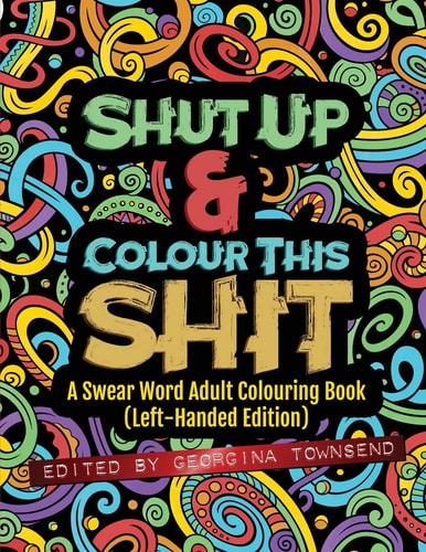 Shut Up & Colour This Shit A Swear Word Adult Colouring Book (Left-Handed Edition)