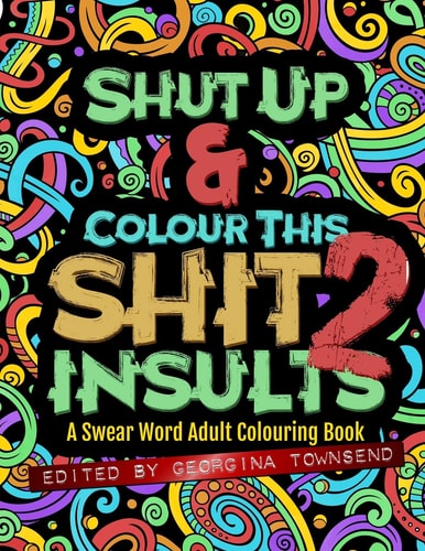Shut Up & Colour This Shit 2 INSULTS: A Swear Word Adult Colouring Book